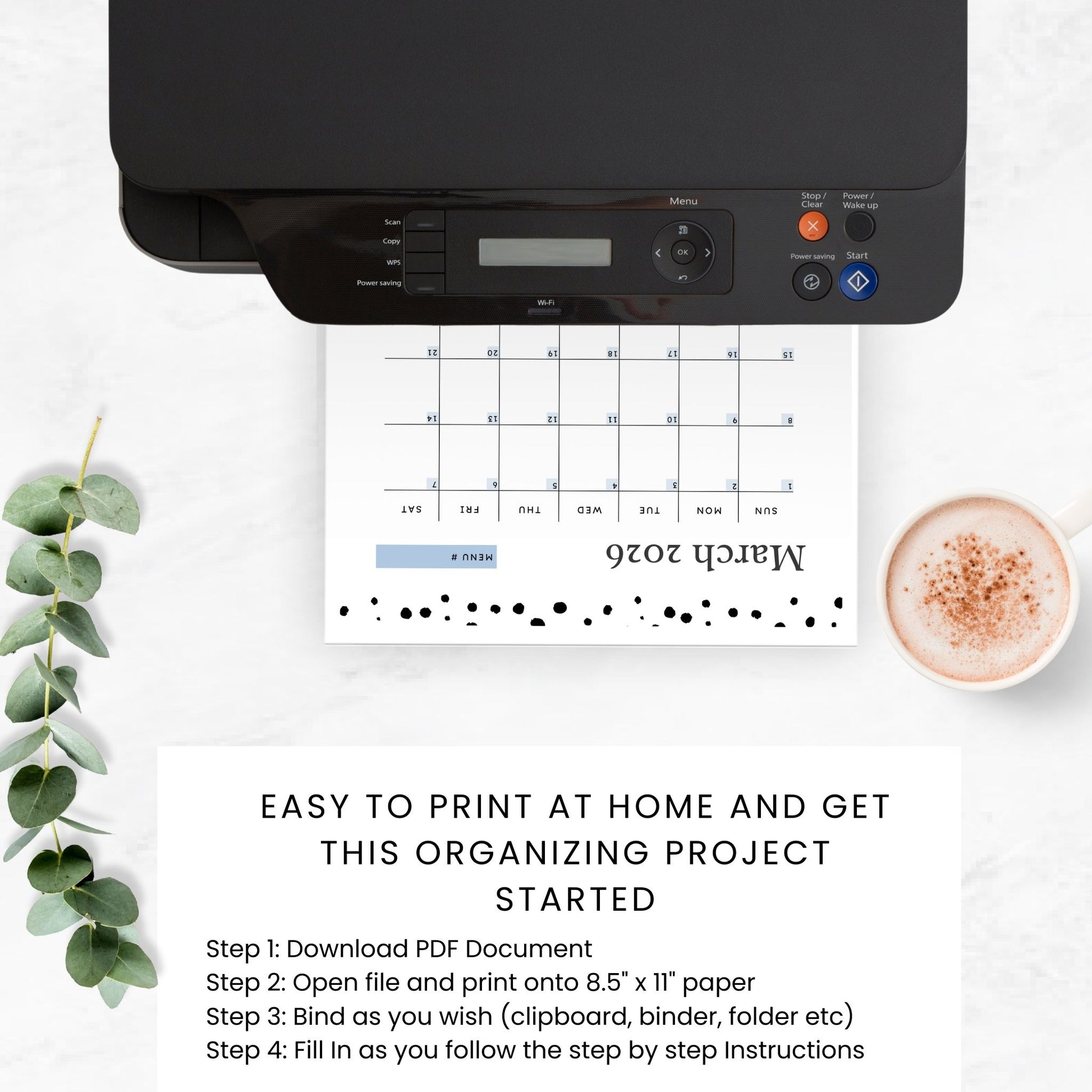 Mockup image showing a printer, a single eucalyptus leaf, and a cup of coffee sitting on a desk. Image shows one page from the meal planning binder printables calendar being printed on the printer. Text on image reads "easy to print at home and get this organizing project started. Step 1: download PDF document, Step 2: Open file and print onto 8.5"x11" paper. Step 3: Bind as you wish. Step 4: Fill in as you follow the step by step instructions."